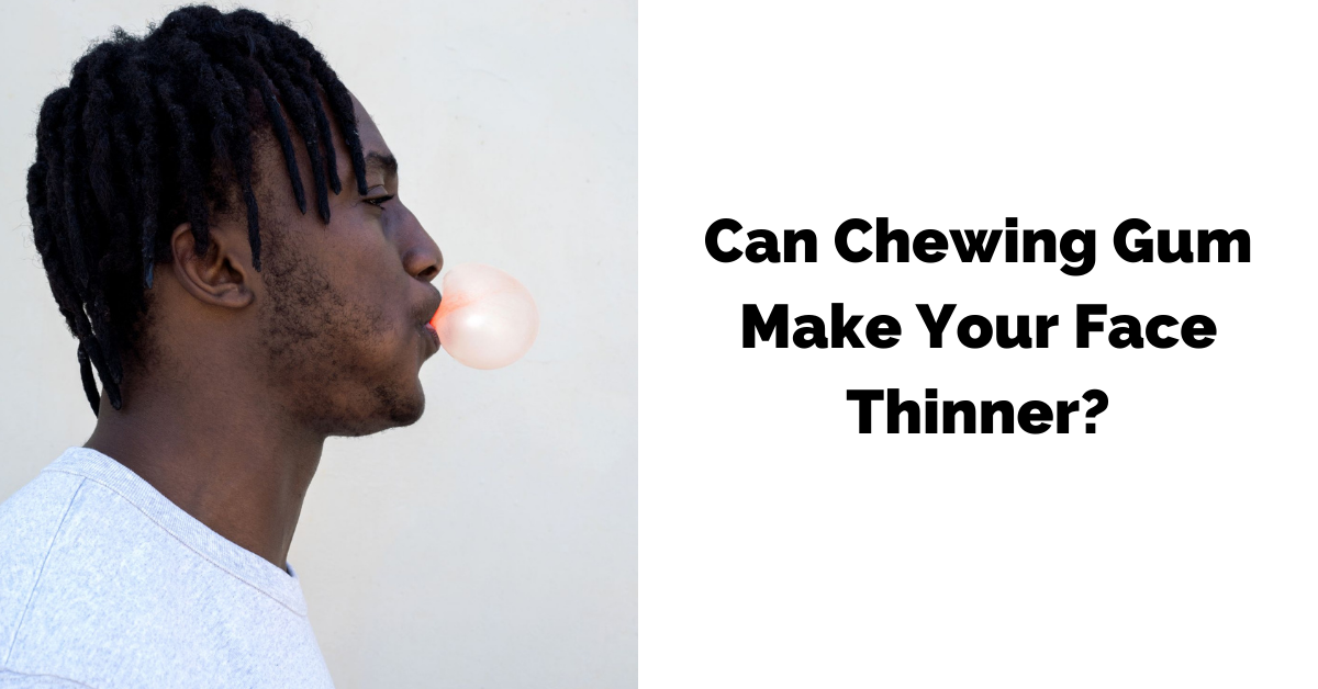Can Chewing Gum Make Your Face Thinner